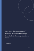 The Cultural Transmission of Artefacts, Skills and Knowledge: Eleven Studies in Technology Education in France 9087904266 Book Cover