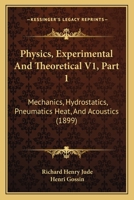 Physics, Experimental And Theoretical V1, Part 1: Mechanics, Hydrostatics, Pneumatics Heat, And Acoustics 1167251946 Book Cover