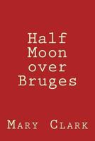Half Moon Over Bruges: Europe 2013 1494328321 Book Cover