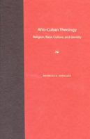 Afro-Cuban Theology: Religion, Race, Culture, and Identity 0813034167 Book Cover