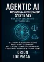 Agentic AI: Designing Autonomous Systems for Next-Generation Intelligence: Mastering Autonomous Agents, Reinforcement Learning, Multi-Agent Systems, ... Algorithms, and Real-World AI Applications B0FQ3SNM5C Book Cover