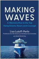 Making Waves: A Woman's Rise to the Top Using Smarts, Heart, and Courage 1637744803 Book Cover