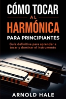 Cómo tocar la armónica para principiantes: Guía definitiva para aprender a tocar y dominar el instrumento (Spanish Edition) B0CWXW8CS5 Book Cover