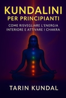 KUNDALINI PER PRINCIPIANTI: Come Risvegliare l’Energia Interiore e Attivare i Chakra: Tecniche di Meditazione, Respiro e Consapevolezza per ... e il Benessere Spirituale (Italian Edition) B0FD8FPVK5 Book Cover