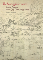 The Shining Inheritance: Italian Painters at the Qing Court, 1699–1812 1606064746 Book Cover