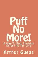 Puff No More!: A Way to Stop Smoking Before Its Too Late 144861533X Book Cover