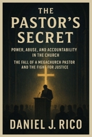 THE PASTOR’S SECRET: POWER, ABUSE, AND ACCOUNTABILITY IN THE CHURCH: THE FALL OF A MEGACHURCH PASTOR AND THE FIGHT FOR JUSTICE B0FVV86T4D Book Cover