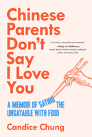 Chinese Parents Don't Say I Love You: A Memoir of Saying the Unsayable with Food 1998365980 Book Cover