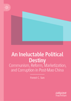 An Ineluctable Political Destiny: Communism, Reform, Marketization, and Corruption in Post-Mao China 9819931452 Book Cover