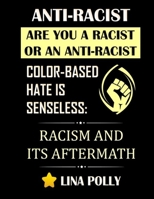 Anti-Racist: Are You A Racist Or An Anti-Racist: Color-based Hate Is Senseless: Racism And Its Aftermath B08CWM722H Book Cover