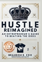Hustle Reimagined: An Entrpreneur's Guide to Beating the Odds B0DYCJRD1B Book Cover