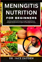 MENINGITIS NUTRITION FOR BEGINNERS: Optimizing Health And Healing Through Targeted Dietary Strategies And Nutritional Insights For Meningitis Recovery B0CTL3776Y Book Cover