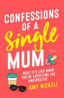 Confessions of a Single Mum: What It's Like When You're Expecting The Unexpected 1472257901 Book Cover