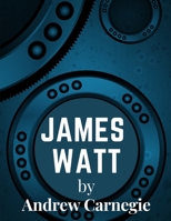 James Watt: Inventor and Engineer Whose Improvements to The Steam Engine Were Fundamental to The Changes Wrought by the Industrial Revolution 1805474510 Book Cover