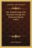 Die Auslieferungs Und Konsularvertrage Des Deutschen Reichs (1903) 1168425778 Book Cover