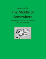 Literature Unit for The Middle of Somewhere: Complete Literature and Grammar Activities for Grades 4-8 B08YQCQNSW Book Cover