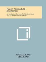 Family Album for Americans: A Nostalgic Return to the Venturesome Life of America's Yesterdays 1258186519 Book Cover