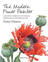 The Modern Flower Painter: Creating Vibrant Botanical Portraits in Watercolour 1844488632 Book Cover