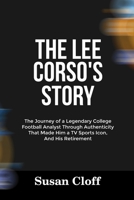 THE LEE CORSO’S STORY: The Journey of a Legendary College Football Analyst Through Authenticity That Made Him a TV Sports Icon, And His Retirement B0F5W6GF98 Book Cover