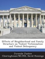 Effects of Neighborhood and Family Structure on Violent Victimization and Violent Delinquency 1288882726 Book Cover