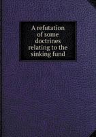 A Refutation of Some Doctrines Relating to the Sinking Fund 5518833970 Book Cover