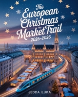 THE EUROPEAN CHRISTMAS MARKET TRAIL 2025-2026: 15 CITIES, TIMELESS TRADITIONS & FESTIVE FOODS B0FVT925LN Book Cover