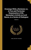 Evenings with a reviewer; or, A free and particular examination of Mr. Macaulay's article on Lord Bacon, in a series of dialogues Volume 2 1362437344 Book Cover