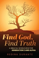 Find God, Find Truth: A Biblical Worldview for Generation Z and Alpha B0H1DY1NFQ Book Cover