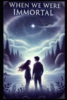 When We Were Immortal B0DWQTSJ6S Book Cover