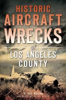 Historic Aircraft Wrecks of Los Angeles County 1626195838 Book Cover