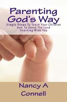 Parenting God's Way: Simple Steps To Teach Your Children How To Serve The Lord Starting With You 1533361517 Book Cover