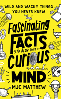 Fascinating Facts to Blow Your Curious Mind: Wild and Wacky Things You Never Knew 1464224889 Book Cover