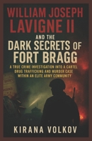 William Joseph Lavigne II and the Dark Secrets of Fort Bragg: A True Crime Investigation into a Cartel Drug Trafficking and Murder Case Within an ... Volkov’s True Crime Uncovered Investigations) B0FNRD5P2V Book Cover