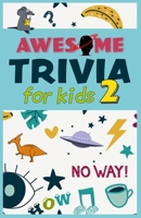 Awesome Trivia For Kids 2: Challenging Trivia Questions for Kids, Great for Quiz Nights and Q&A Games for Kids and Family B09HQMV7XB Book Cover