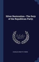 Silver Restoration--The Duty of the Republican Party; 1376823004 Book Cover
