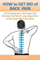 HOW to GET RID of BACK PAIN: A Comprehensive Technique that Will Help Get Rid of Lower Back Pain, in the Upper Back and Neck B08HTM1LDR Book Cover