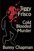 Jiggy Frisco - Cold Blooded Murder 1943063427 Book Cover