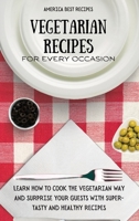 Vegetarian Recipes for Every Occasion: Learn How to Cook the Vegetarian Way and Surprise Your Guests with Super-Tasty and Healthy Recipes 1802692967 Book Cover