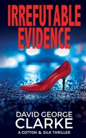 Irrefutable Evidence: A Cotton & Silk Thriller 191240608X Book Cover