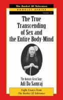 The True Transcending of Sex and the Entire Body-Mind: Eight Essays from the Basket of Tolerance 1570971919 Book Cover