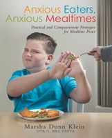 Anxious Eaters, Anxious Mealtimes: Practical and Compassionate Strategies for Mealtime Peace 1480880035 Book Cover