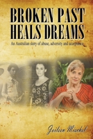 Broken Past Heals Dreams: An Australian story of abuse, adversity and acceptance 1925935876 Book Cover