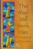 The Wise Still Seek Him: A Devotional 1675303037 Book Cover