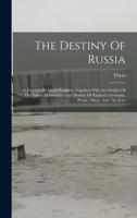 The Destiny Of Russia: As Foretold By God's Prophets, Together With An Outline Of The Future Movements And Destiny Of England, Germany, Persia, Africa, And The Jews 101929003X Book Cover