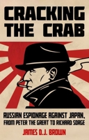Cracking the Crab: Russian Espionage Against Japan, from Peter the Great to Richard Sorge 019782983X Book Cover