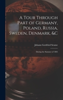 A Tour Through Part of Germany, Poland, Russia, Sweden, Denmark, &C: During the Summer of 1805 101900598X Book Cover