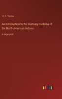 An Introduction to the mortuary customs of the North American Indians: in large print 3368353330 Book Cover