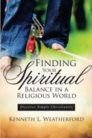 Finding Your Spiritual Balance in a Religious World: Discover Simple Christianity 1946801461 Book Cover