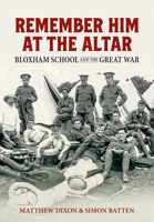 Remember Him at the Altar: Bloxham School and the Great War 1915113644 Book Cover