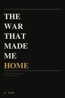 The War That Made Me Home: A Father's Collected Works of Love, Legacy, and Survival B0H66W2B1Z Book Cover